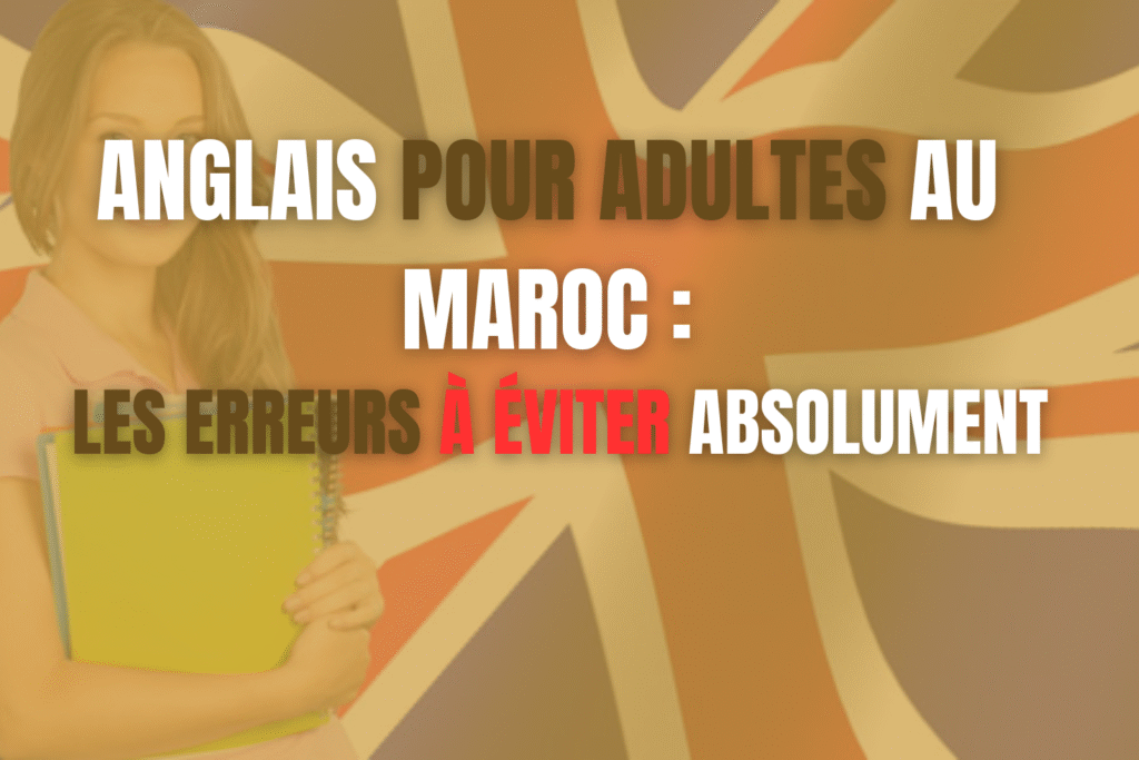Anglais pour adultes au Maroc : les erreurs à éviter absolument