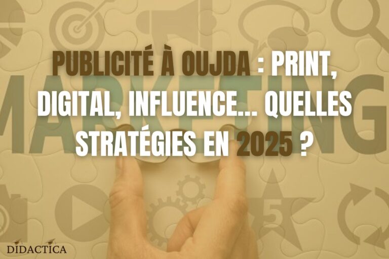 Publicité à Oujda print, digital, influence… Quelles stratégies en 2025